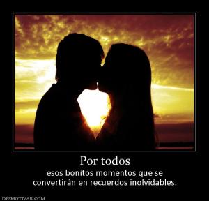 Por todos esos bonitos momentos que se convertirán en recuerdos inolvidables.