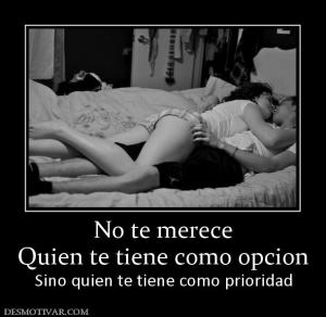No te merece Quien te tiene como opcion Sino quien te tiene como prioridad