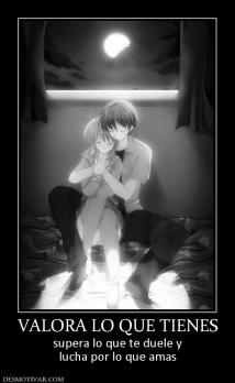 VALORA LO QUE TIENES supera lo que te duele y lucha por lo que amas