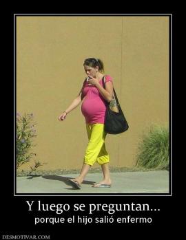 Y luego se preguntan... porque el hijo salió enfermo