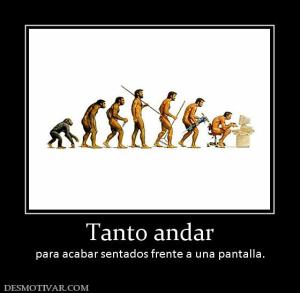 Tanto andar para acabar sentados frente a una pantalla.