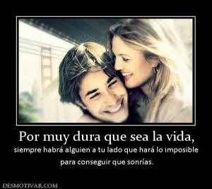 Por muy dura que sea la vida, siempre habrá alguien a tu lado que hará lo imposible  para conseguir que sonrías.