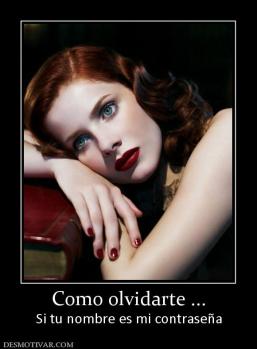 Como olvidarte ... Si tu nombre es mi contraseña