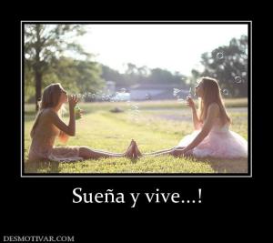 Sueña y vive...!
