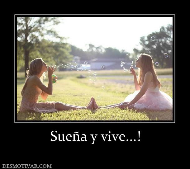 Sueña y vive...!