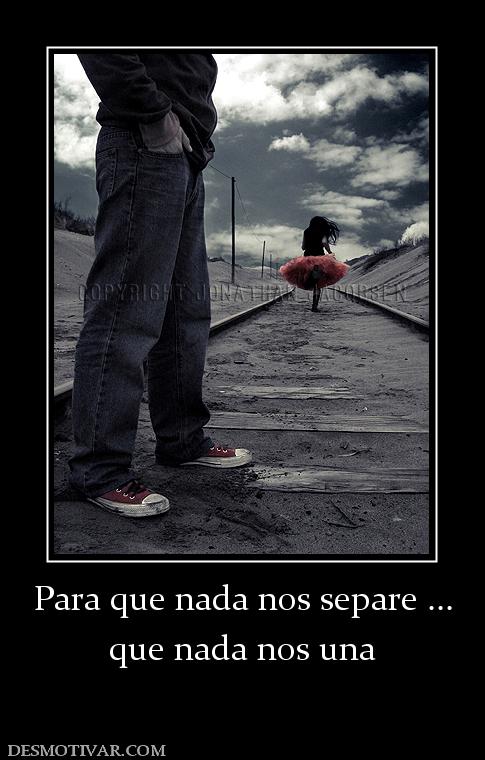 Para que nada nos separe ... que nada nos una