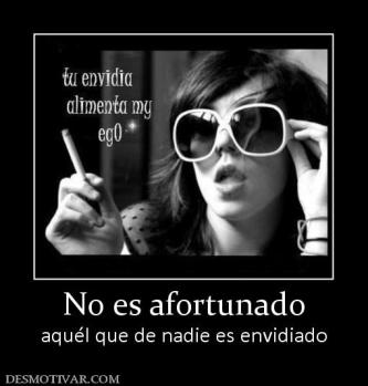 No es afortunado aquél que de nadie es envidiado