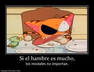 Si el hambre es mucho, los modales no importan.