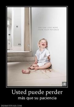Usted puede perder más que su paciencia