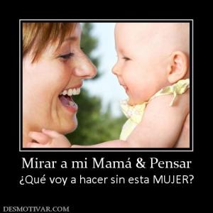 Mirar a mi Mamá & Pensar ¿Qué voy a hacer sin esta MUJER?