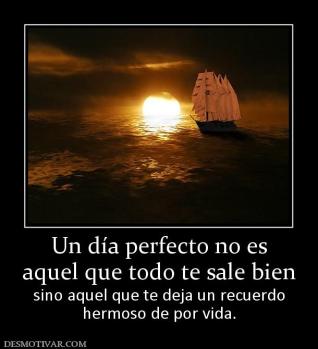 Un día perfecto no es aquel que todo te sale bien  sino aquel que te deja un recuerdo hermoso de por vida.
