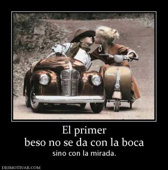El primer beso no se da con la boca sino con la mirada.