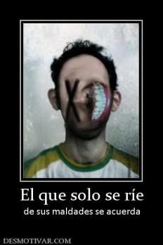 El que solo se ríe de sus maldades se acuerda