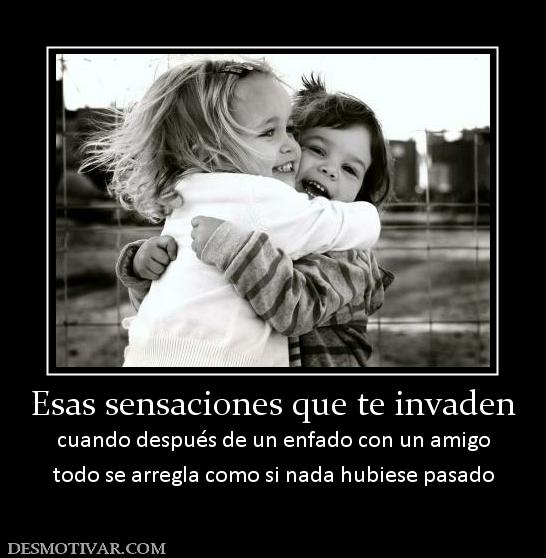 Esas sensaciones que te invaden cuando después de un enfado con un amigo todo se arregla como si nada hubiese pasado