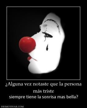 ¿Alguna vez notaste que la persona más triste siempre tiene la sonrisa mas bella?