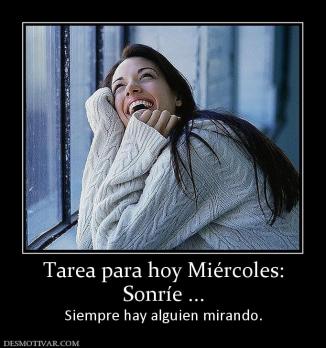 Tarea para hoy Miércoles: Sonríe ... Siempre hay alguien mirando.