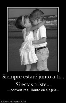 Siempre estaré junto a ti... Si estas triste... ... convertire tu llanto en alegría...