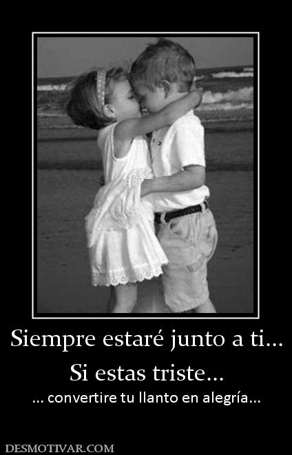 Siempre estaré junto a ti... Si estas triste... ... convertire tu llanto en alegría...
