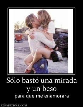 Sólo bastó una mirada y un beso para que me enamorara