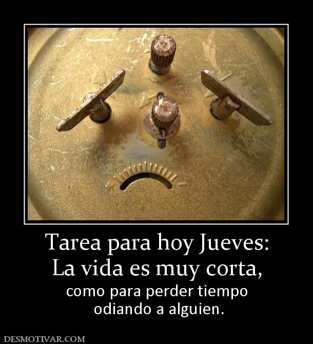Desmotivaciones Tarea Para Hoy Jueves La Vida Es Muy Corta Como