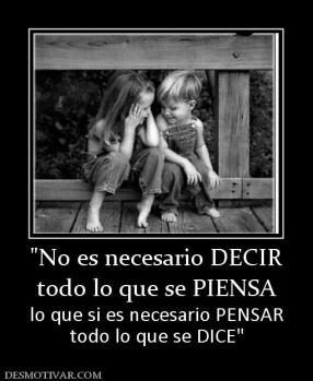 todo lo que se PIENSA lo que si es necesario PENSAR todo lo que se DICE