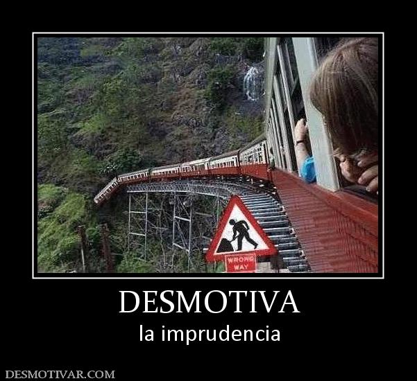 DESMOTIVA la imprudencia