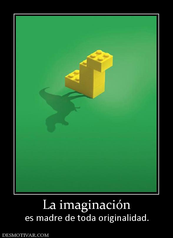 La imaginación es madre de toda originalidad.