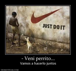 - Veni perrito... Vamos a hacerlo juntos