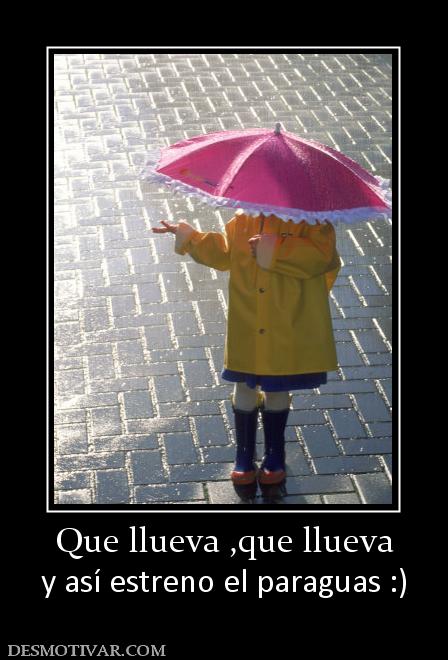 Que llueva ,que llueva y así estreno el paraguas :)