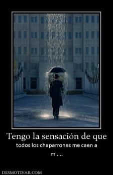 Tengo la sensación de que todos los chaparrones me caen a mi....