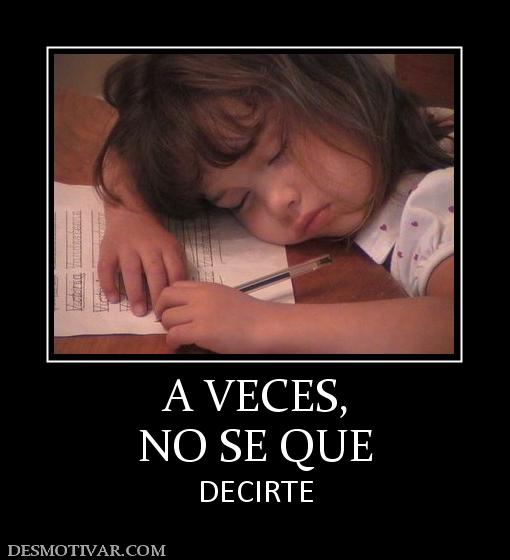 A VECES, NO SE QUE DECIRTE