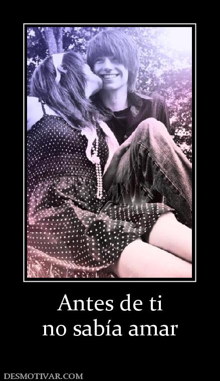 Antes de ti no sabía amar