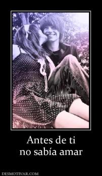 Antes de ti no sabía amar