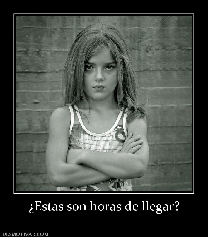 ¿Estas son horas de llegar?