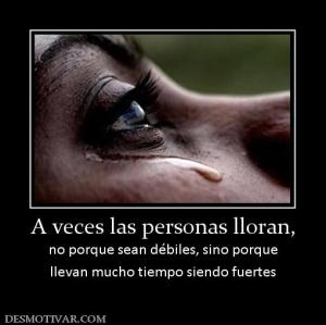 A veces las personas lloran, no porque sean débiles, sino porque llevan mucho tiempo siendo fuertes