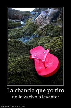 La chancla que yo tiro no la vuelvo a levantar