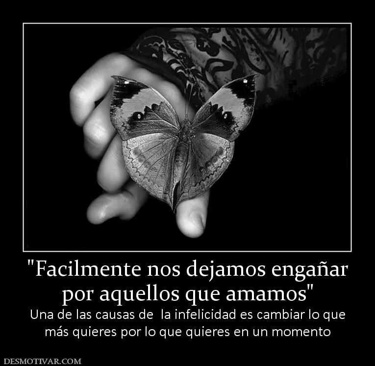 por aquellos que amamos Una de las causas de  la infelicidad es cambiar lo que más quieres por lo que quieres en un momento