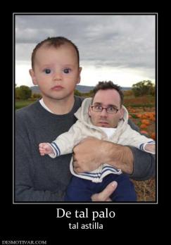 De tal palo tal astilla