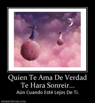 Quien Te Ama De Verdad Te Hara Sonreir... Aún Cuando Esté Lejos De Ti.