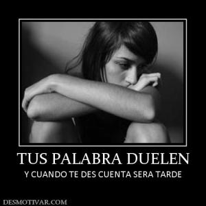 TUS PALABRA DUELEN Y CUANDO TE DES CUENTA SERA TARDE