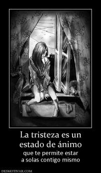 La tristeza es un estado de ánimo que te permite estar a solas contigo mismo