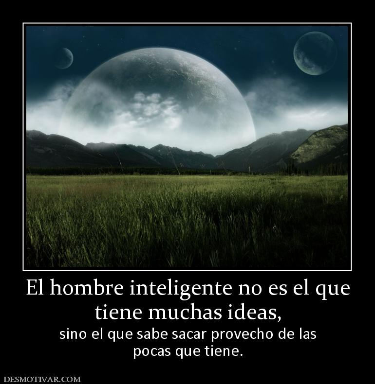 El hombre inteligente no es el que tiene muchas ideas, sino el que sabe sacar provecho de las pocas que tiene.