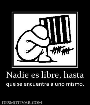 Nadie es libre, hasta que se encuentra a uno mismo.