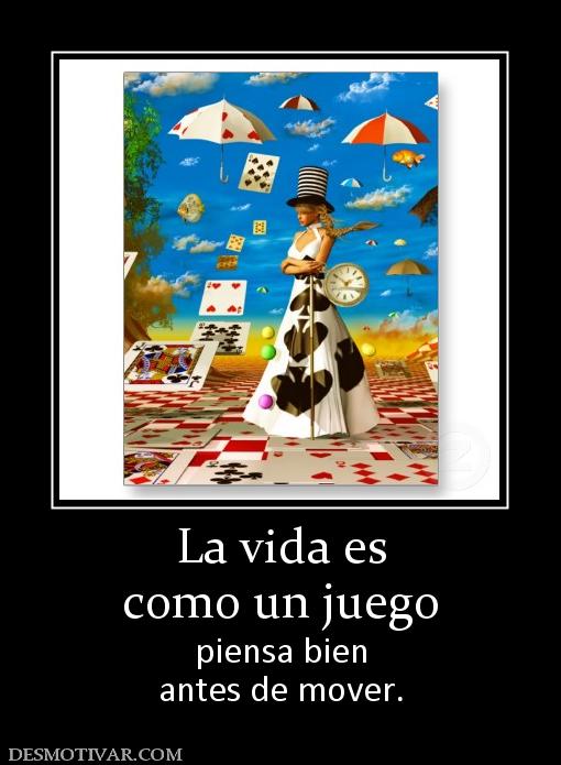 La vida es como un juego piensa bien antes de mover.
