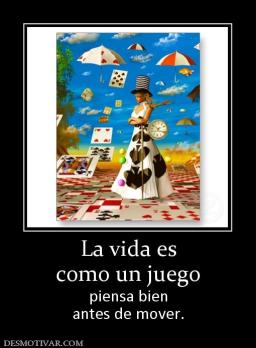 La vida es como un juego piensa bien antes de mover.