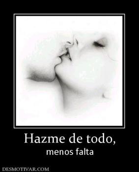 Hazme de todo, menos falta