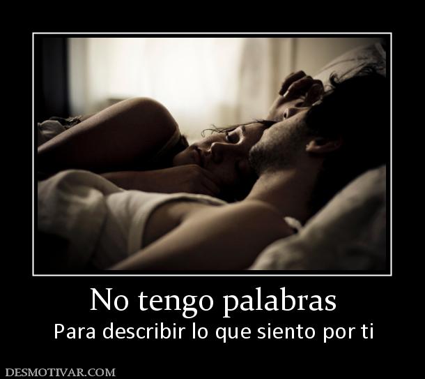 No tengo palabras Para describir lo que siento por ti
