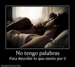 No tengo palabras Para describir lo que siento por ti