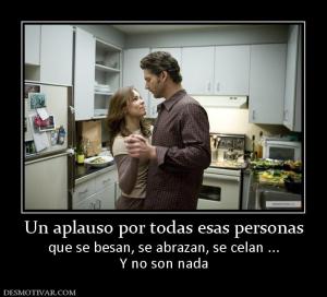 Un aplauso por todas esas personas que se besan, se abrazan, se celan ... Y no son nada