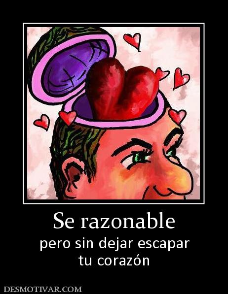 Se razonable pero sin dejar escapar tu corazón